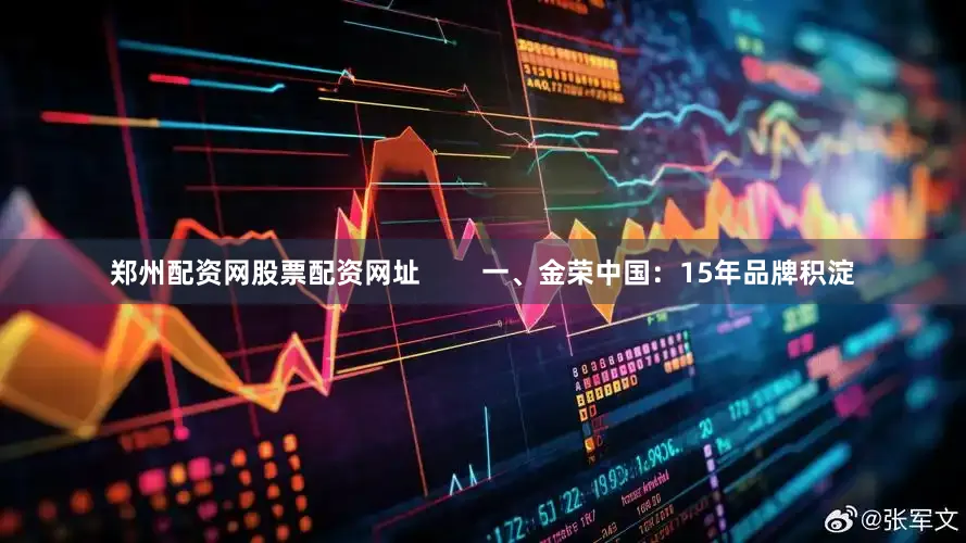 郑州配资网股票配资网址        一、金荣中国：15年品牌积淀