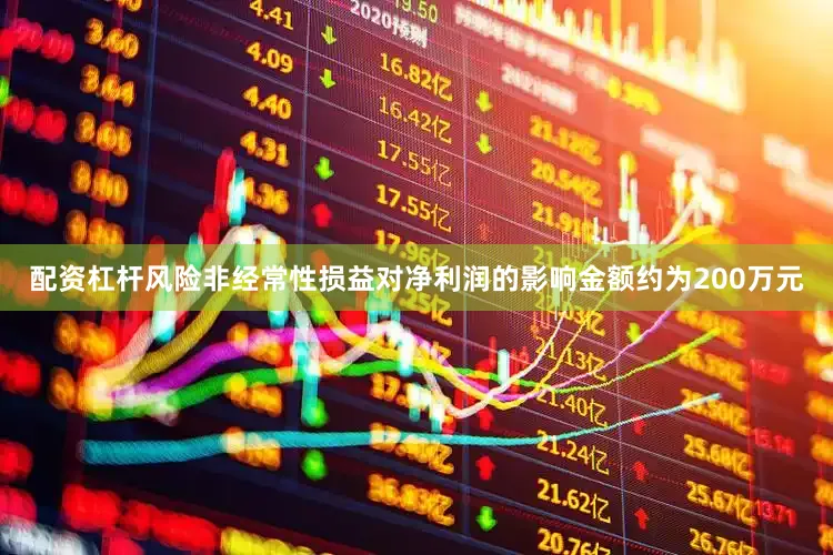 配资杠杆风险非经常性损益对净利润的影响金额约为200万元