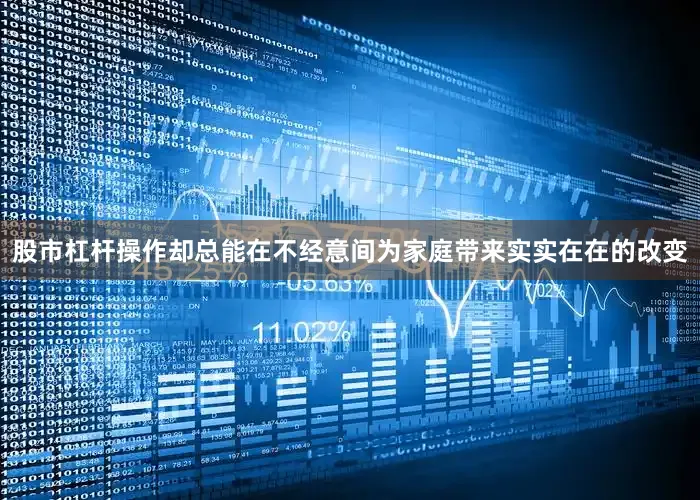 股市杠杆操作却总能在不经意间为家庭带来实实在在的改变